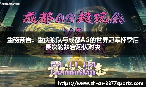 重磅预告：重庆狼队与成都AG的世界冠军杯季后赛次轮跌宕起伏对决