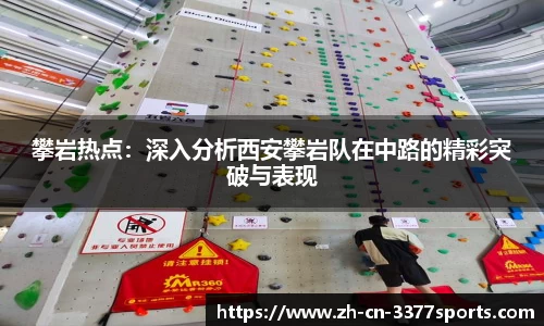 攀岩热点：深入分析西安攀岩队在中路的精彩突破与表现