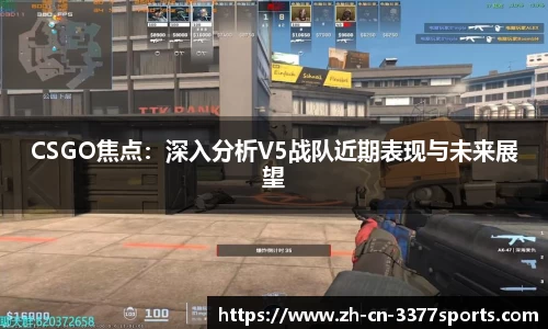 CSGO焦点:深入分析V5战队近期表现与未来展望